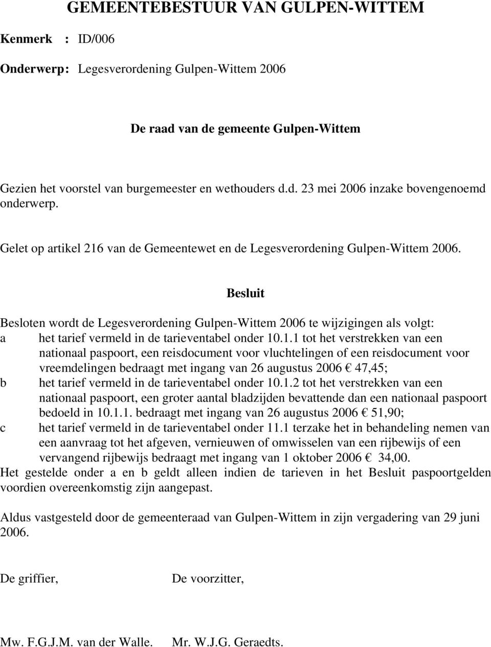 Besluit Besloten wordt de Legesverordening Gulpen-Wittem 2006 te wijzigingen als volgt: a het tarief vermeld in de tarieventabel onder 10