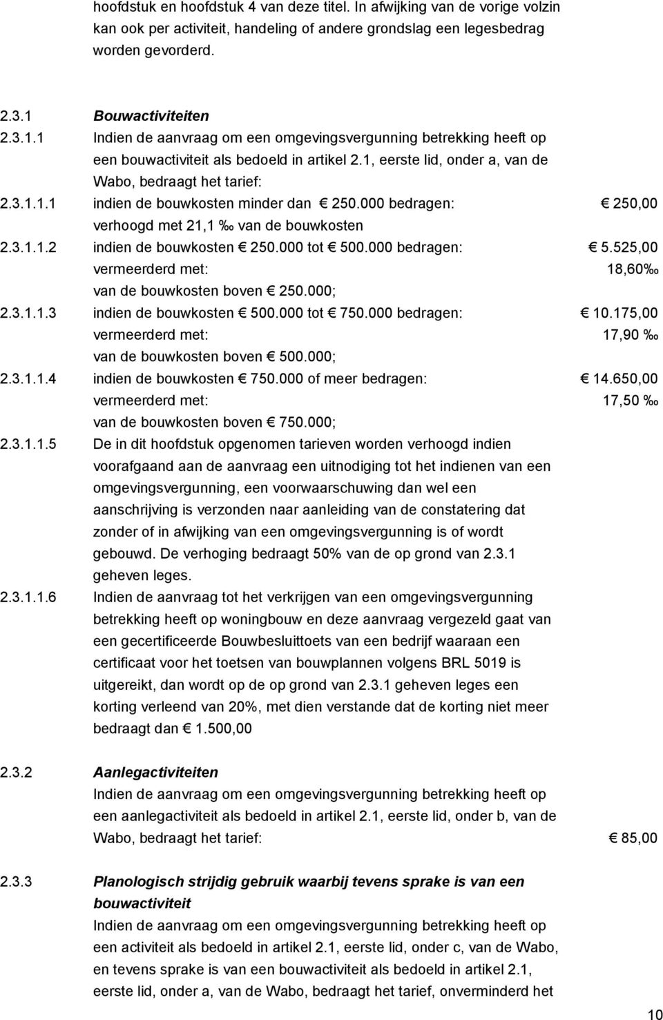 000 bedragen: 250,00 verhoogd met 21,1 van de bouwkosten 2.3.1.1.2 indien de bouwkosten 250.000 tot 500.000 bedragen: 5.525,00 vermeerderd met: 18,60 van de bouwkosten boven 250.000; 2.3.1.1.3 indien de bouwkosten 500.