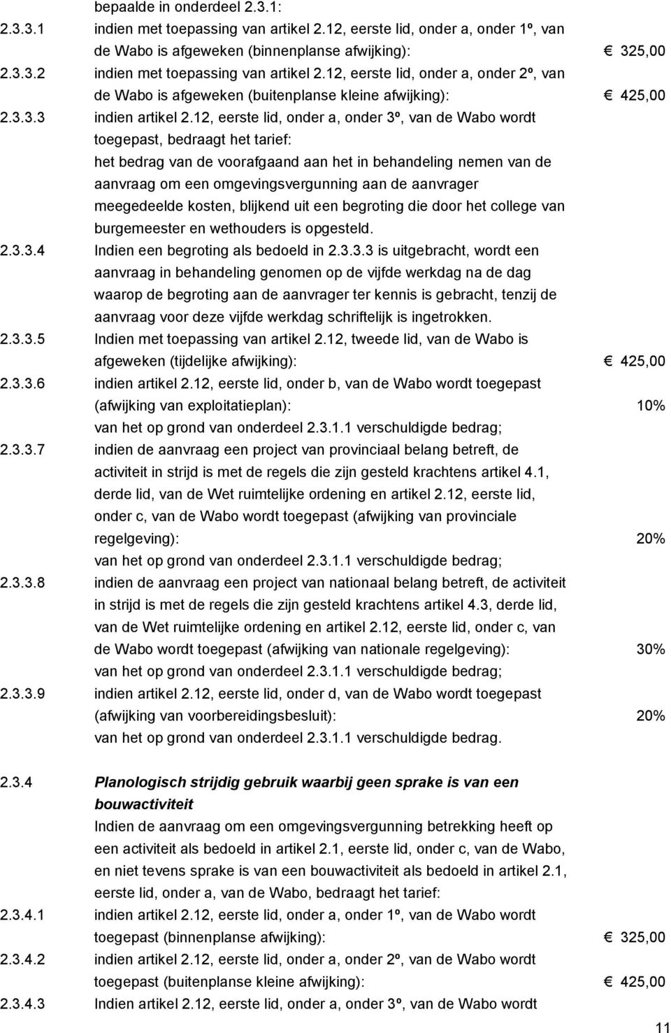 12, eerste lid, onder a, onder 3º, van de Wabo wordt toegepast, bedraagt het tarief: het bedrag van de voorafgaand aan het in behandeling nemen van de aanvraag om een omgevingsvergunning aan de