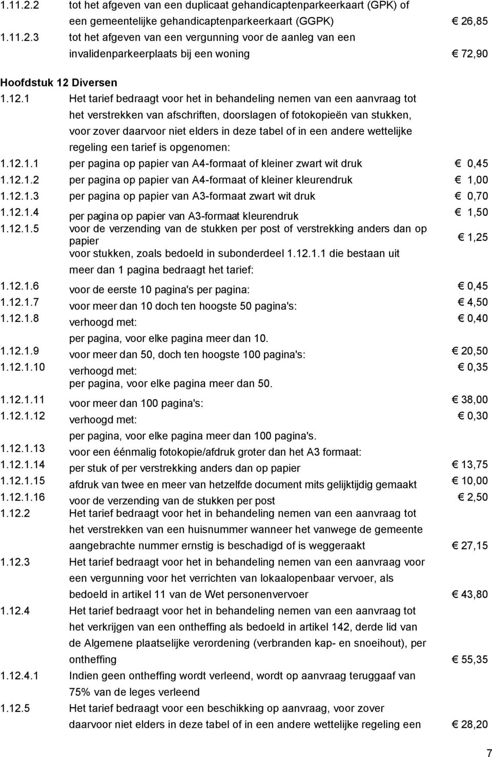 een andere wettelijke regeling een tarief is opgenomen: 1.12.1.1 per pagina op papier van A4-formaat of kleiner zwart wit druk 0,45 1.12.1.2 per pagina op papier van A4-formaat of kleiner kleurendruk 1,00 1.