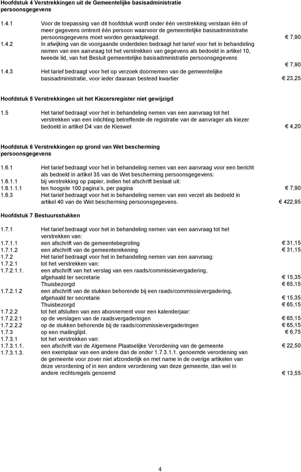 1 Voor de toepassing van dit hoofdstuk wordt onder één verstrekking verstaan één of meer gegevens omtrent één persoon waarvoor de gemeentelijke basisadministratie persoonsgegevens moet worden