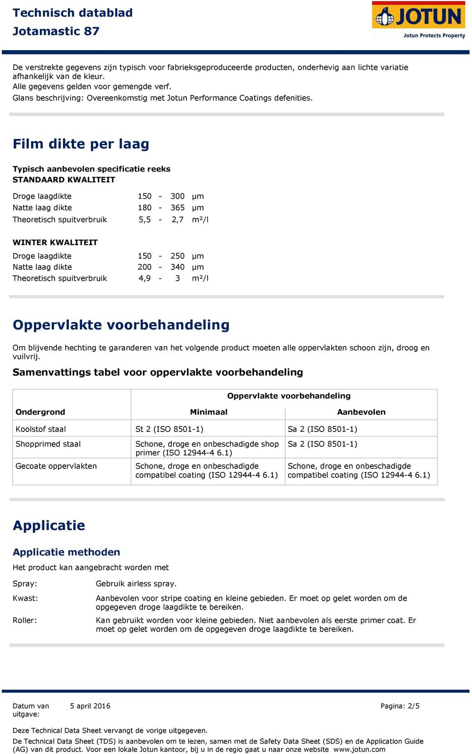 Film dikte per laag Typisch aanbevolen specificatie reeks Droge laagdikte Natte laag dikte Theoretisch spuitverbruik 150 180 5,5 300 365 2,7 m²/l Droge laagdikte Natte laag dikte Theoretisch