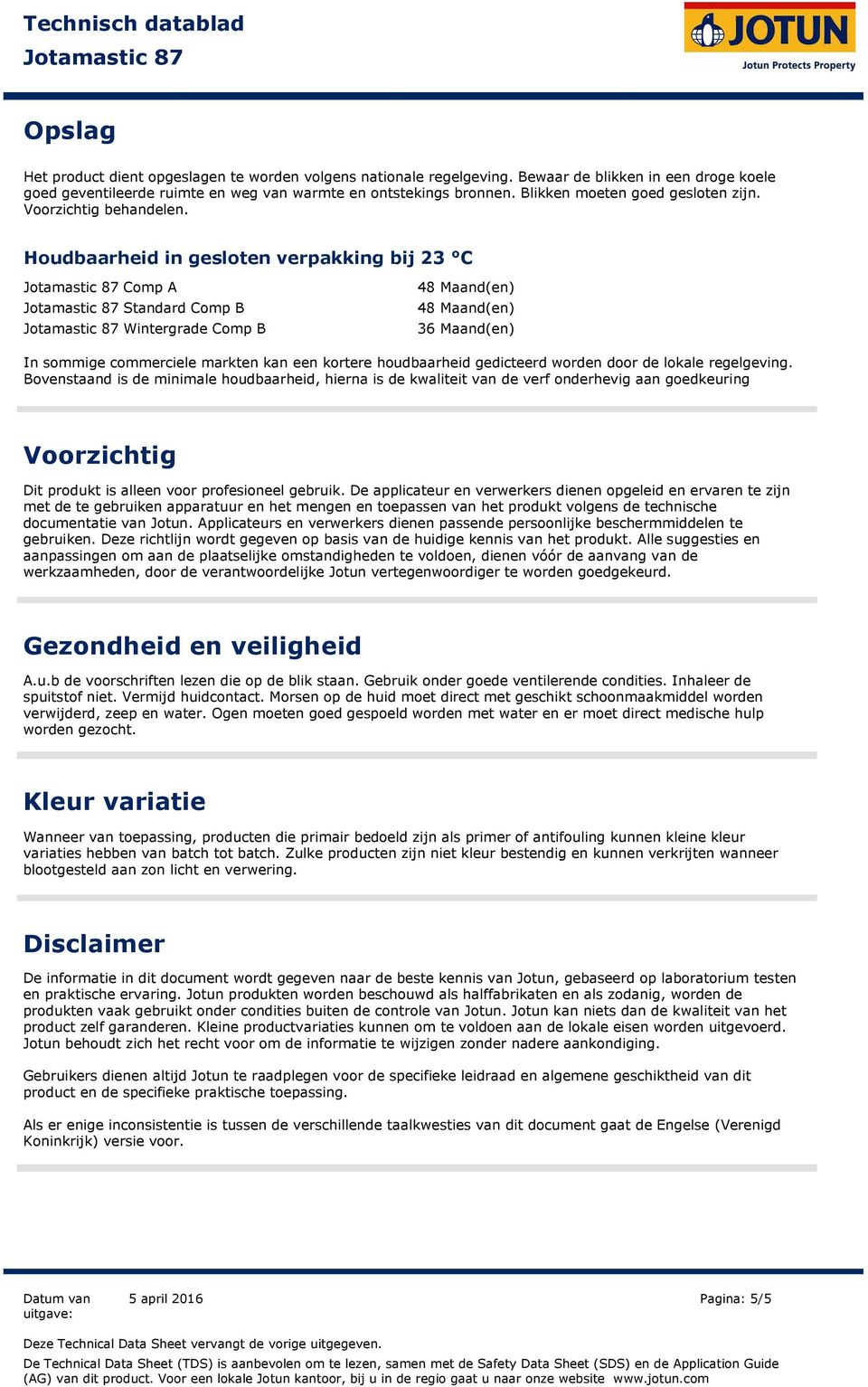 Houdbaarheid in gesloten verpakking bij 23 C Comp A Standard Comp B 48 Maand(en) 48 Maand(en) Wintergrade Comp B 36 Maand(en) In sommige commerciele markten kan een kortere houdbaarheid gedicteerd