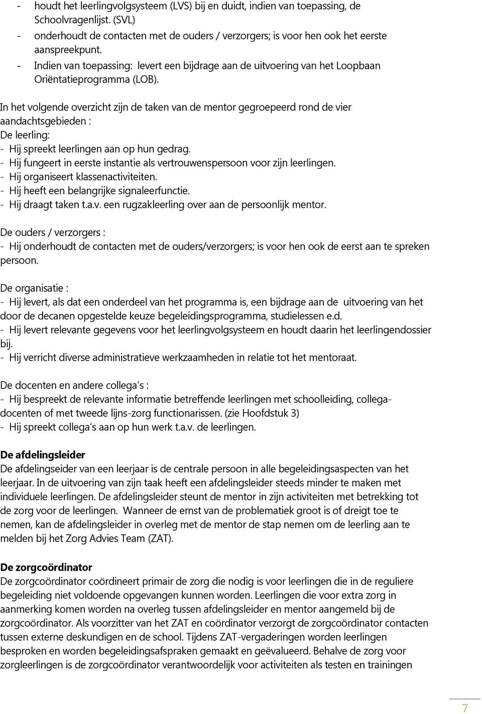 In het volgende overzicht zijn de taken van de mentor gegroepeerd rond de vier aandachtsgebieden : De leerling: - Hij spreekt leerlingen aan op hun gedrag.