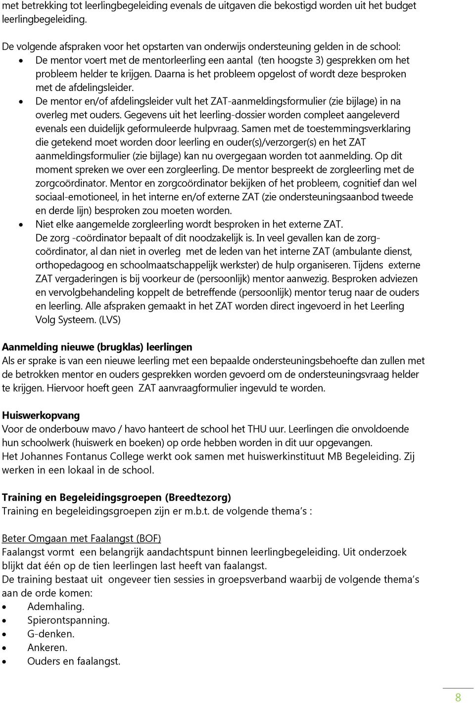 Daarna is het probleem opgelost of wordt deze besproken met de afdelingsleider. De mentor en/of afdelingsleider vult het ZAT-aanmeldingsformulier (zie bijlage) in na overleg met ouders.