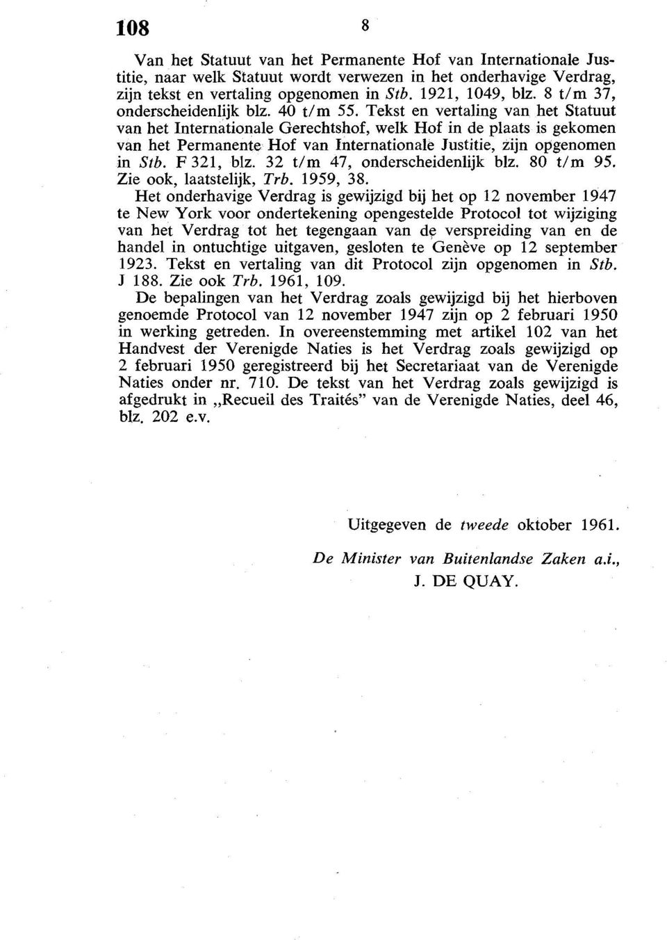 Tekst en vertaling van het Statuut van het Internationale Gerechtshof, welk Hof in de plaats is gekomen van het Permanente Hof van Internationale Justitie, zijn opgenomen in Stb. F 321, blz.