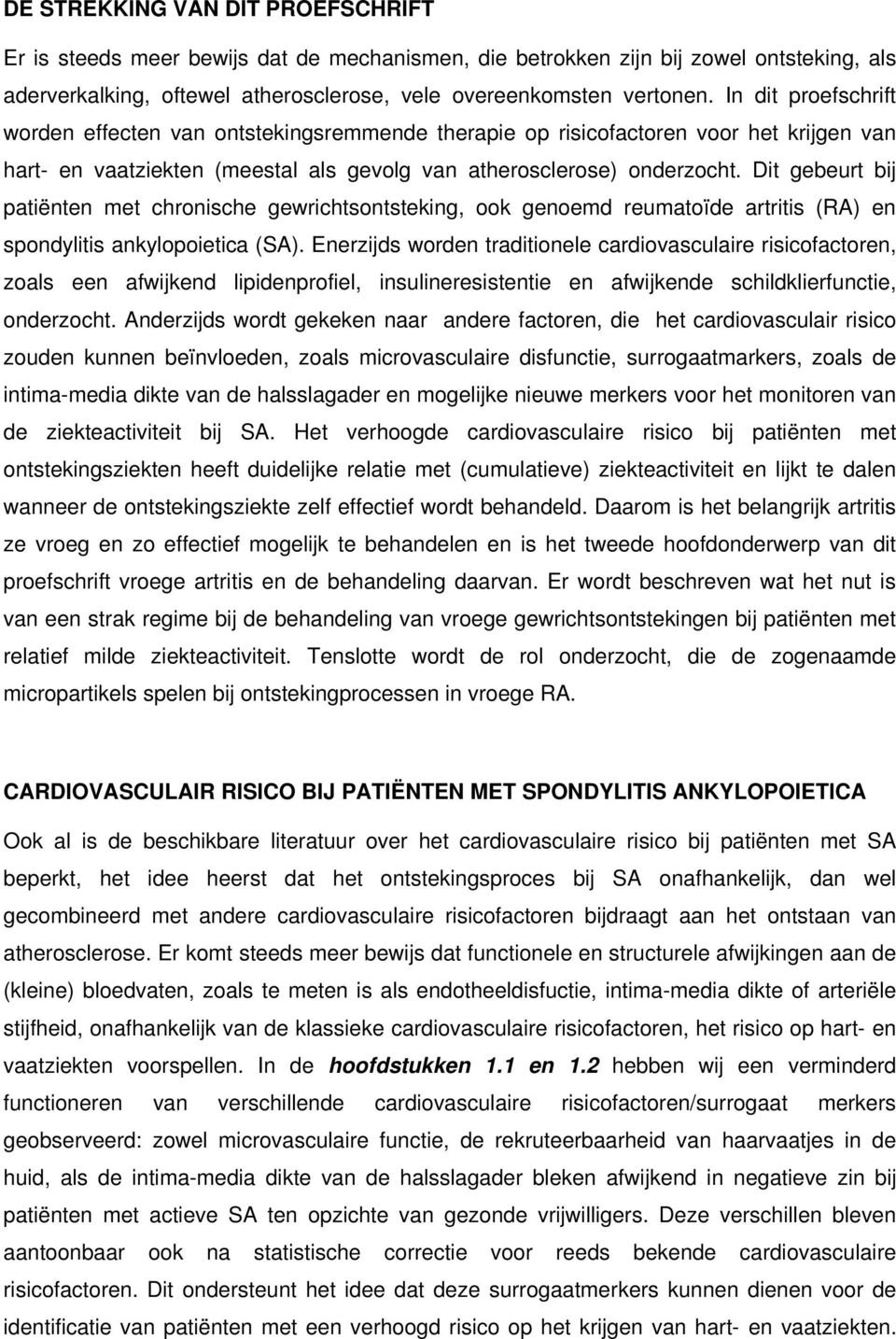 Dit gebeurt bij patiënten met chronische gewrichtsontsteking, ook genoemd reumatoïde artritis (RA) en spondylitis ankylopoietica (SA).