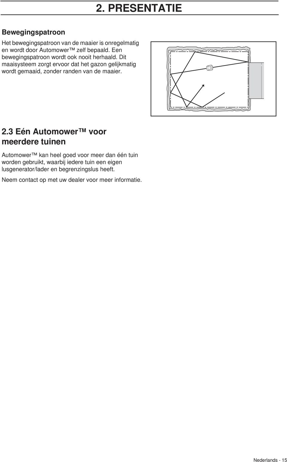 Dit maaisysteem zorgt ervoor dat het gazon gelijkmatig wordt gemaaid, zonder randen van de maaier. 2.