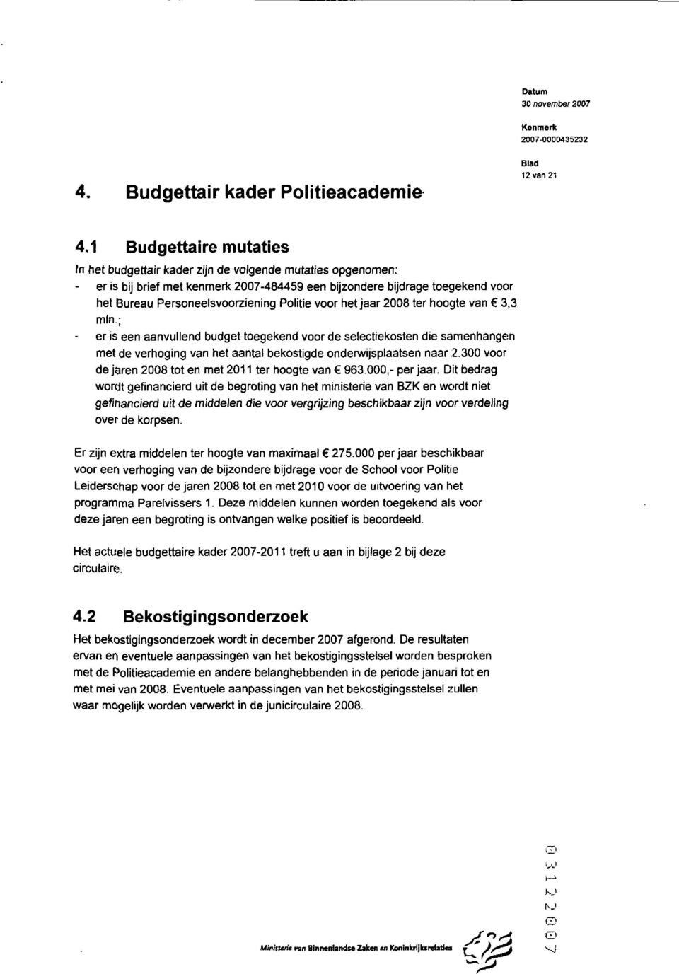 Politie voor hetjaar 28 ter hoogte van 3,3 min.; er is een aanvullend budget toegekend voor de selectiekosten die samenhangen met de verhoging van het aantal bekostigde o nd e nvijs plaatsen naar 2.