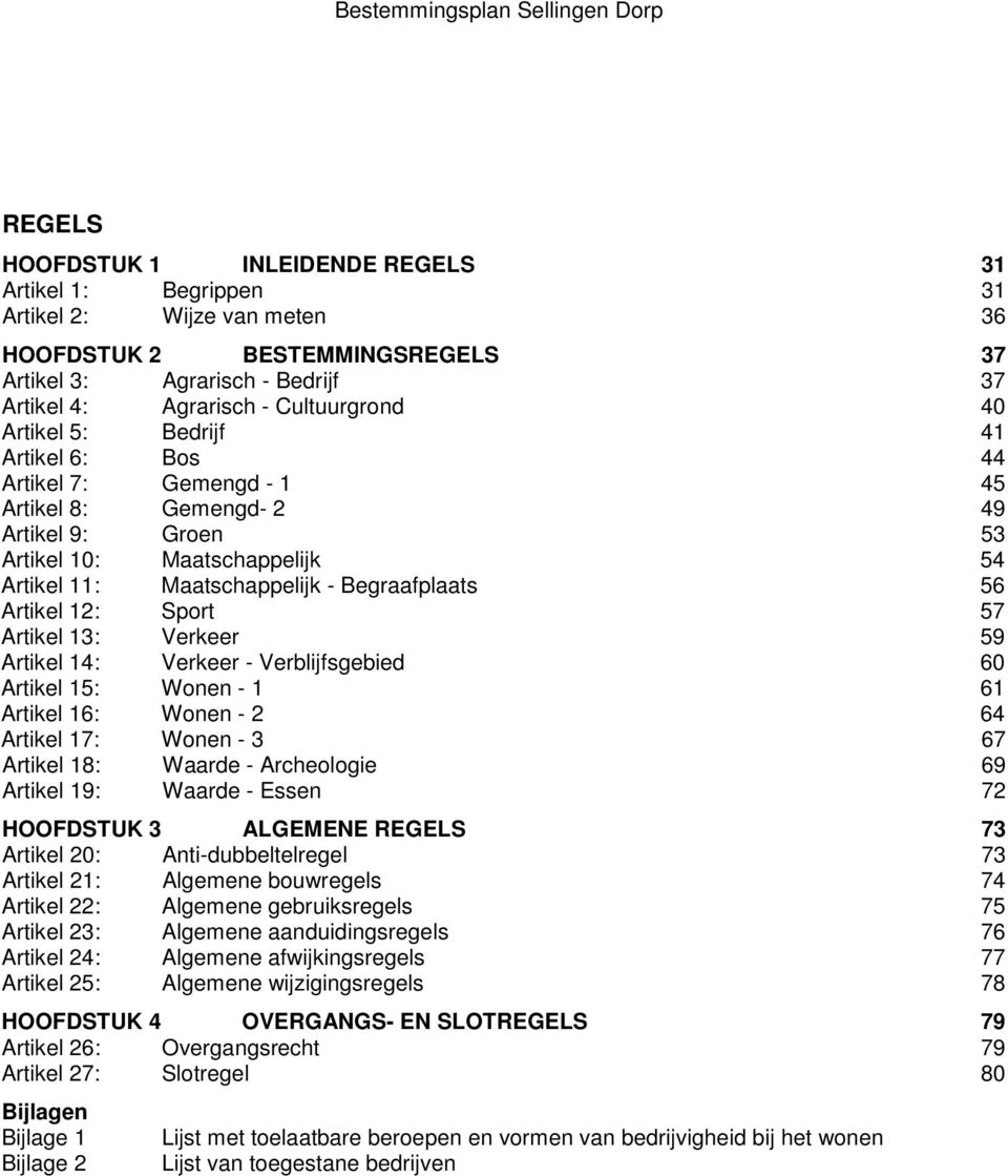 12: Sport 57 Artikel 13: Verkeer 59 Artikel 14: Verkeer - Verblijfsgebied 60 Artikel 15: Wonen - 1 61 Artikel 16: Wonen - 2 64 Artikel 17: Wonen - 3 67 Artikel 18: Waarde - Archeologie 69 Artikel 19:
