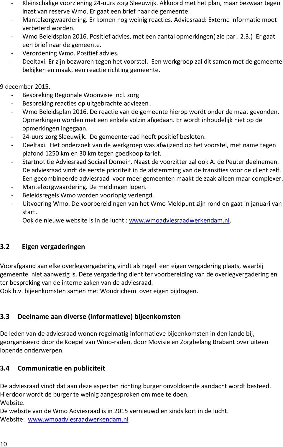 ) Er gaat een brief naar de gemeente. - Verordening Wmo. Positief advies. - Deeltaxi. Er zijn bezwaren tegen het voorstel.