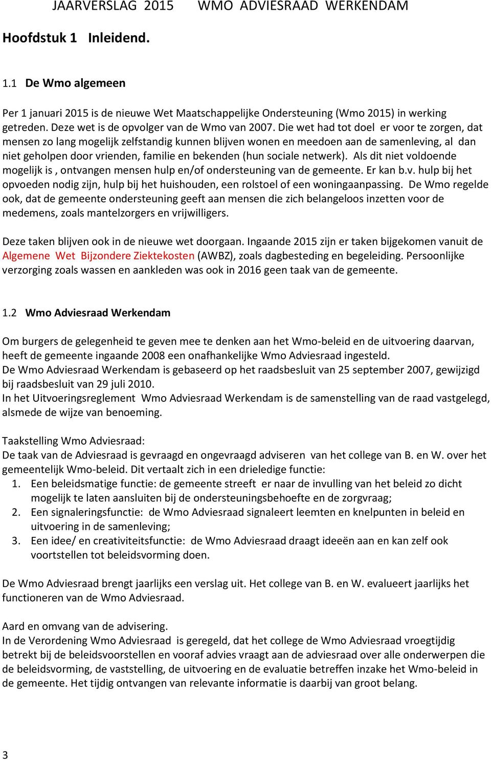 Die wet had tot doel er voor te zorgen, dat mensen zo lang mogelijk zelfstandig kunnen blijven wonen en meedoen aan de samenleving, al dan niet geholpen door vrienden, familie en bekenden (hun