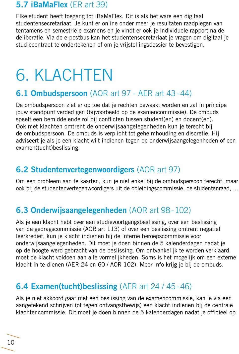 Via de e-postbus kan het studentensecretariaat je vragen om digitaal je studiecontract te ondertekenen of om je vrijstellingsdossier te bevestigen. 6. KLACHTEN 6.