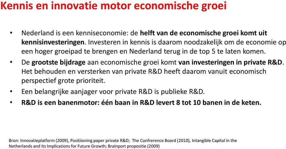 De grootste bijdrage aan economische groei komt van investeringen in private R&D. Het behouden en versterken van private R&D heeft daarom vanuit economisch perspectief grote prioriteit.