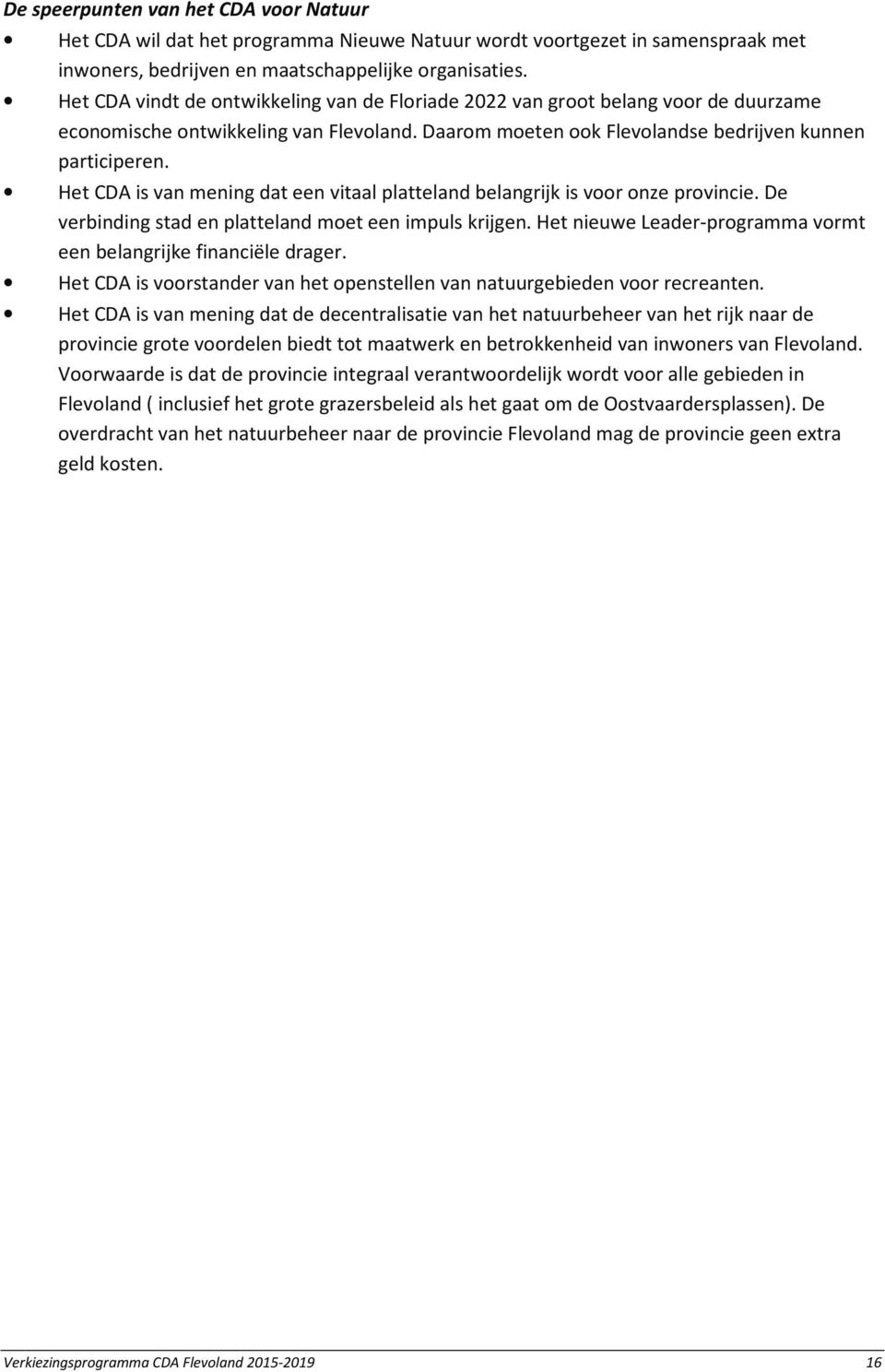 Het CDA is van mening dat een vitaal platteland belangrijk is voor onze provincie. De verbinding stad en platteland moet een impuls krijgen.