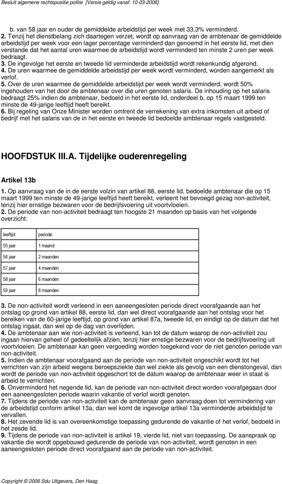 verstande dat het aantal uren waarmee de arbeidstijd wordt verminderd ten minste 2 uren per week bedraagt. 3. De ingevolge het eerste en tweede lid verminderde arbeidstijd wordt rekenkundig afgerond.