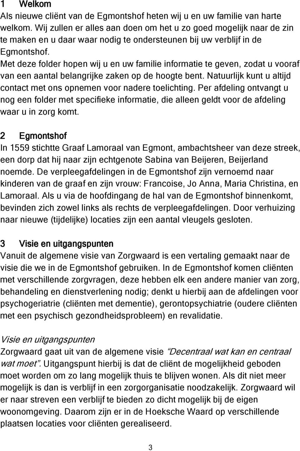 Met deze folder hopen wij u en uw familie informatie te geven, zodat u vooraf van een aantal belangrijke zaken op de hoogte bent.