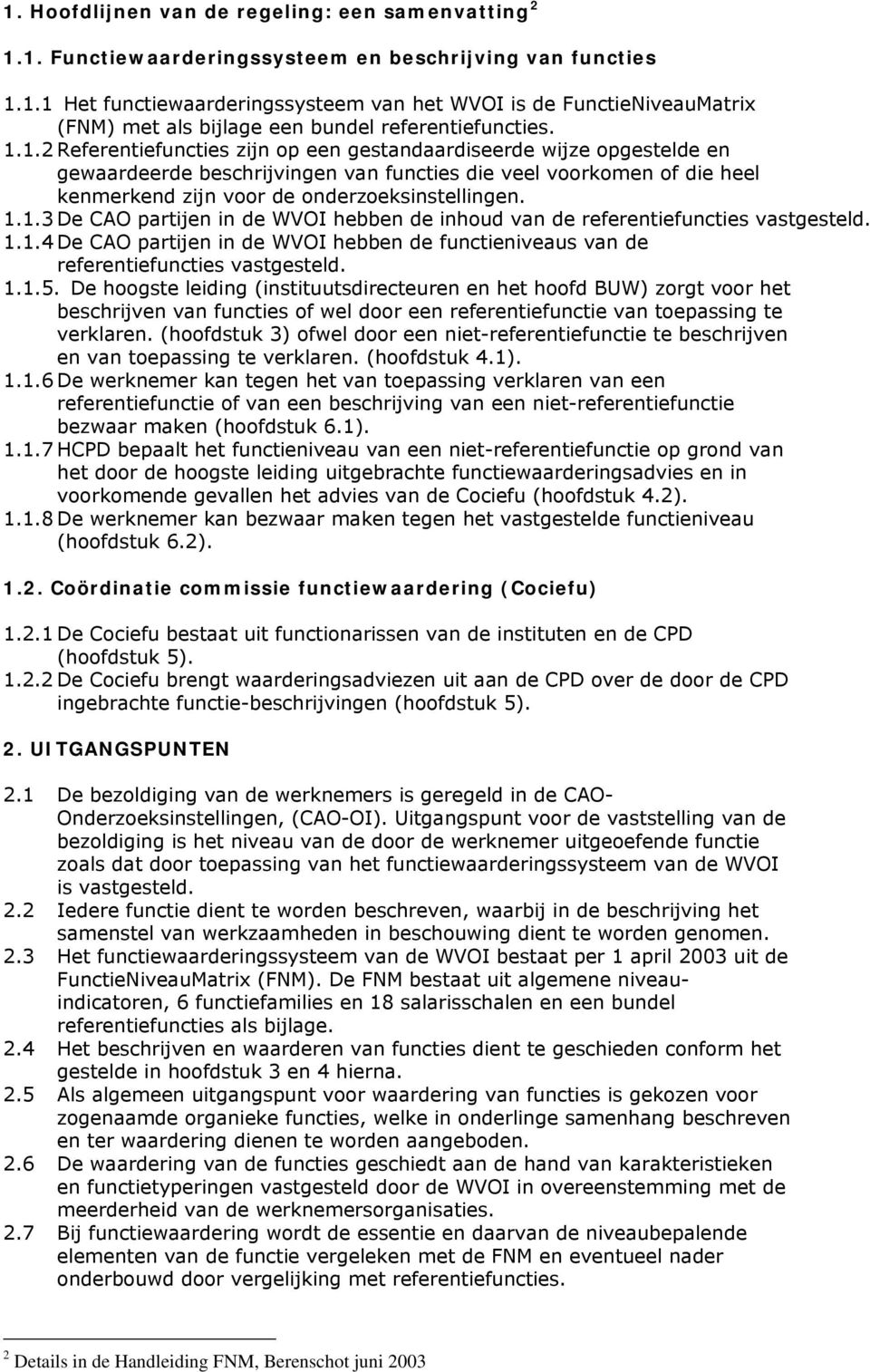 1.1.4 De CAO partijen in de WVOI hebben de functieniveaus van de referentiefuncties vastgesteld. 1.1.5.