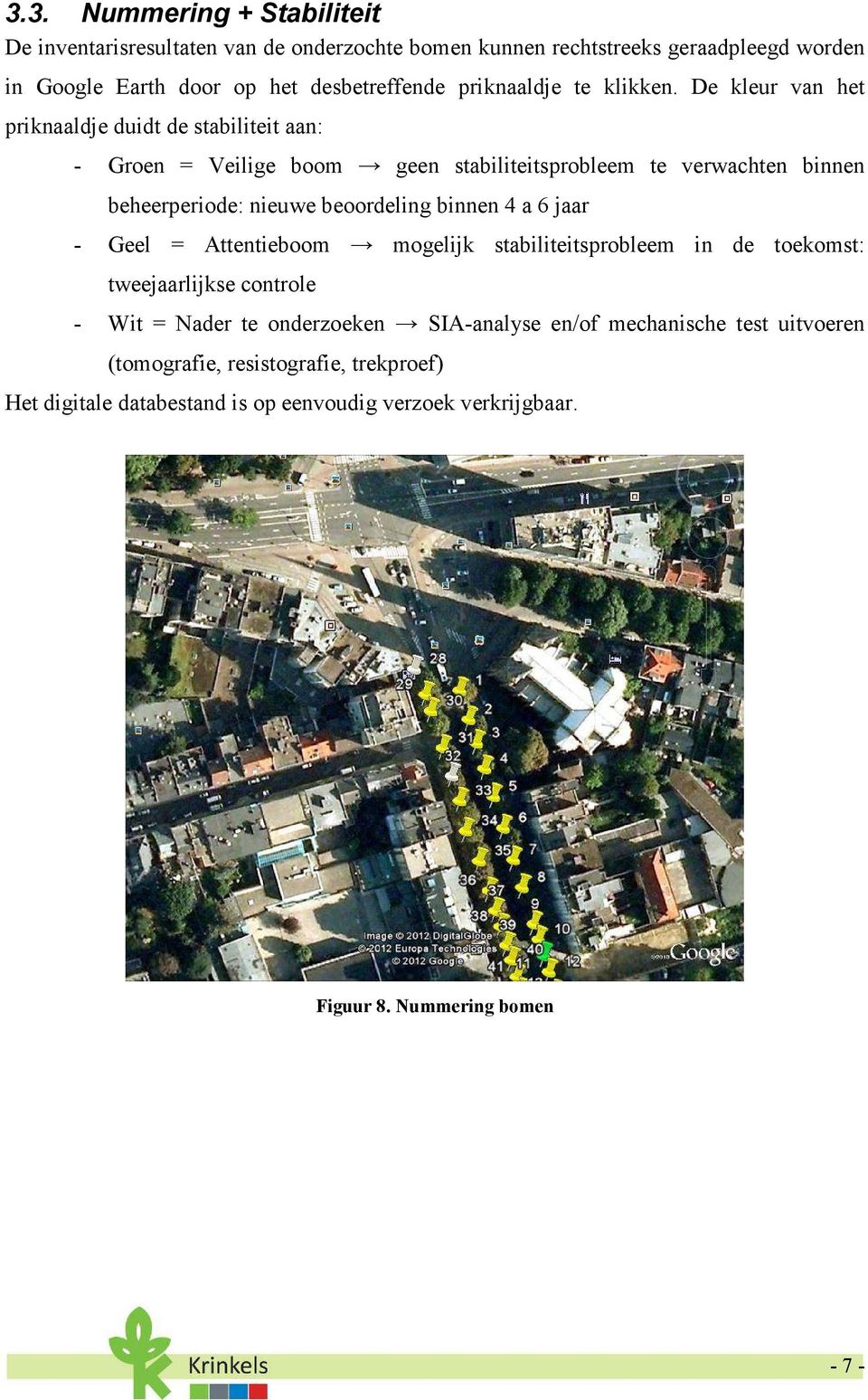 De kleur van het priknaaldje duidt de stabiliteit aan: - Groen = Veilige boom geen stabiliteitsprobleem te verwachten binnen beheerperiode: nieuwe beoordeling binnen