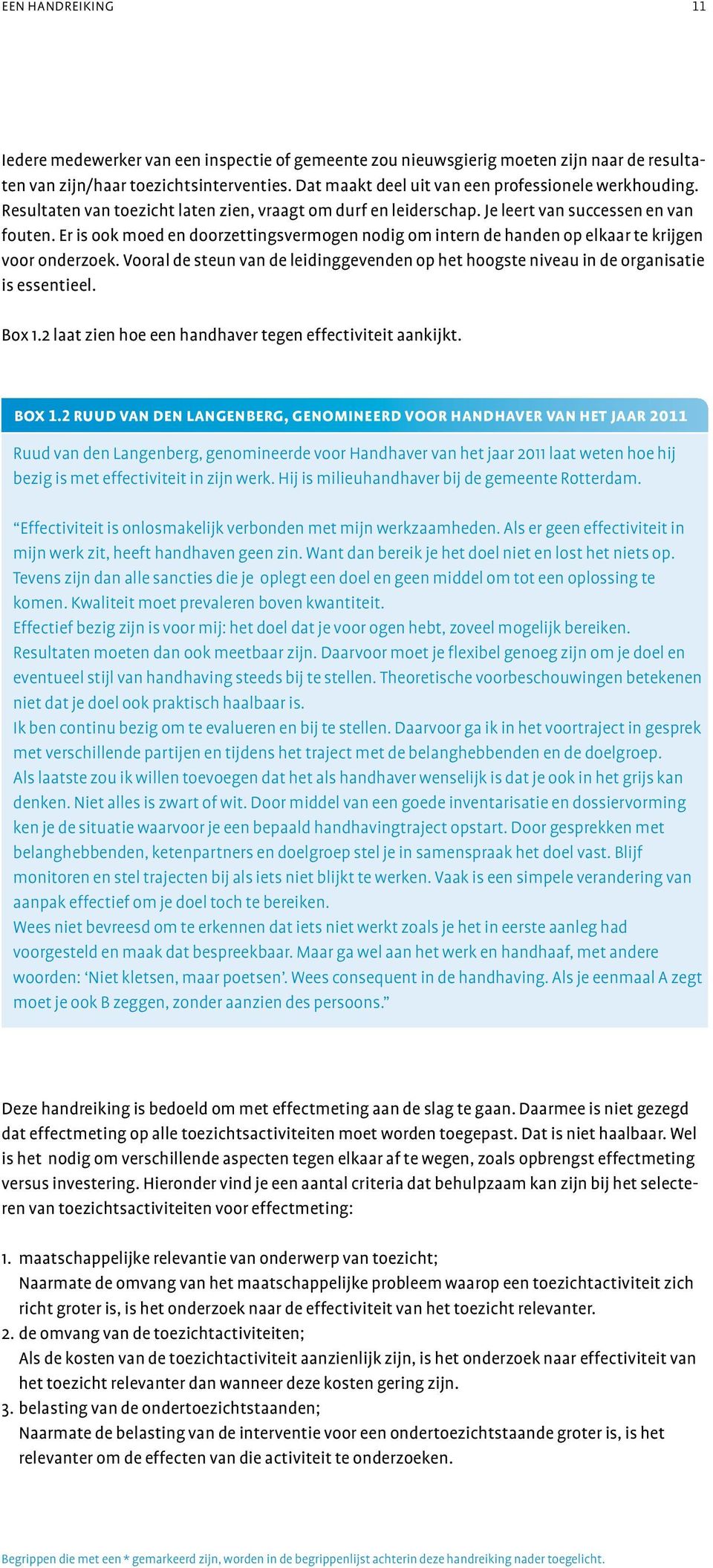 Er is ook moed en doorzettingsvermogen nodig om intern de handen op elkaar te krijgen voor onderzoek. Vooral de steun van de leidinggevenden op het hoogste niveau in de organisatie is essentieel.