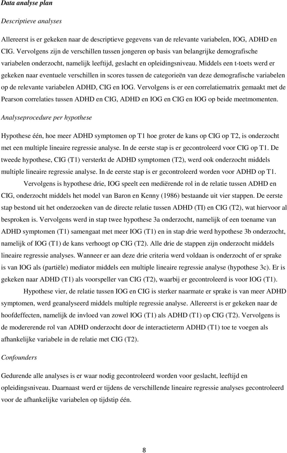 Middels een t-toets werd er gekeken naar eventuele verschillen in scores tussen de categorieën van deze demografische variabelen op de relevante variabelen ADHD, CIG en IOG.