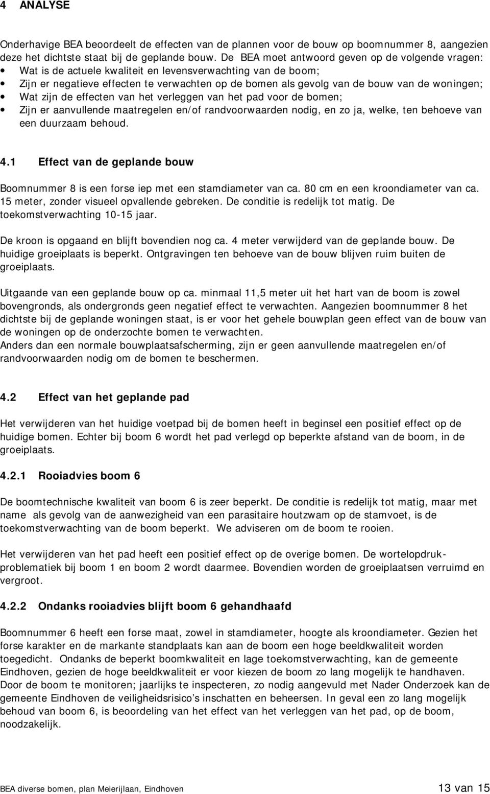 woningen; Wat zijn de effecten van het verleggen van het pad voor de bomen; Zijn er aanvullende maatregelen en/of randvoorwaarden nodig, en zo ja, welke, ten behoeve van een duurzaam behoud. 4.