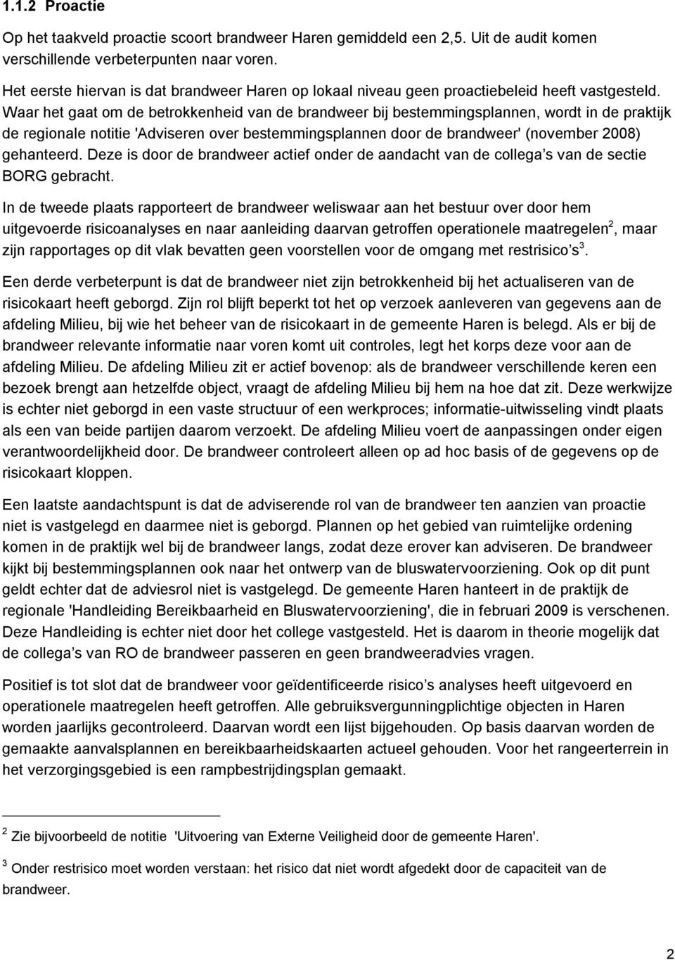 Waar het gaat om de betrokkenheid van de brandweer bij bestemmingsplannen, wordt in de praktijk de regionale notitie 'Adviseren over bestemmingsplannen door de brandweer' (november 2008) gehanteerd.