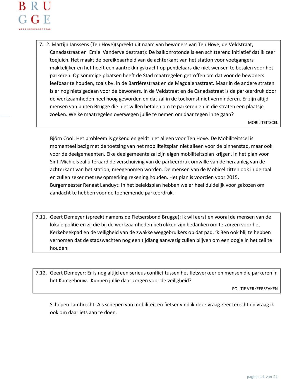 Op sommige plaatsen heeft de Stad maatregelen getroffen om dat voor de bewoners leefbaar te houden, zoals bv. in de Barrièrestraat en de Magdalenastraat.