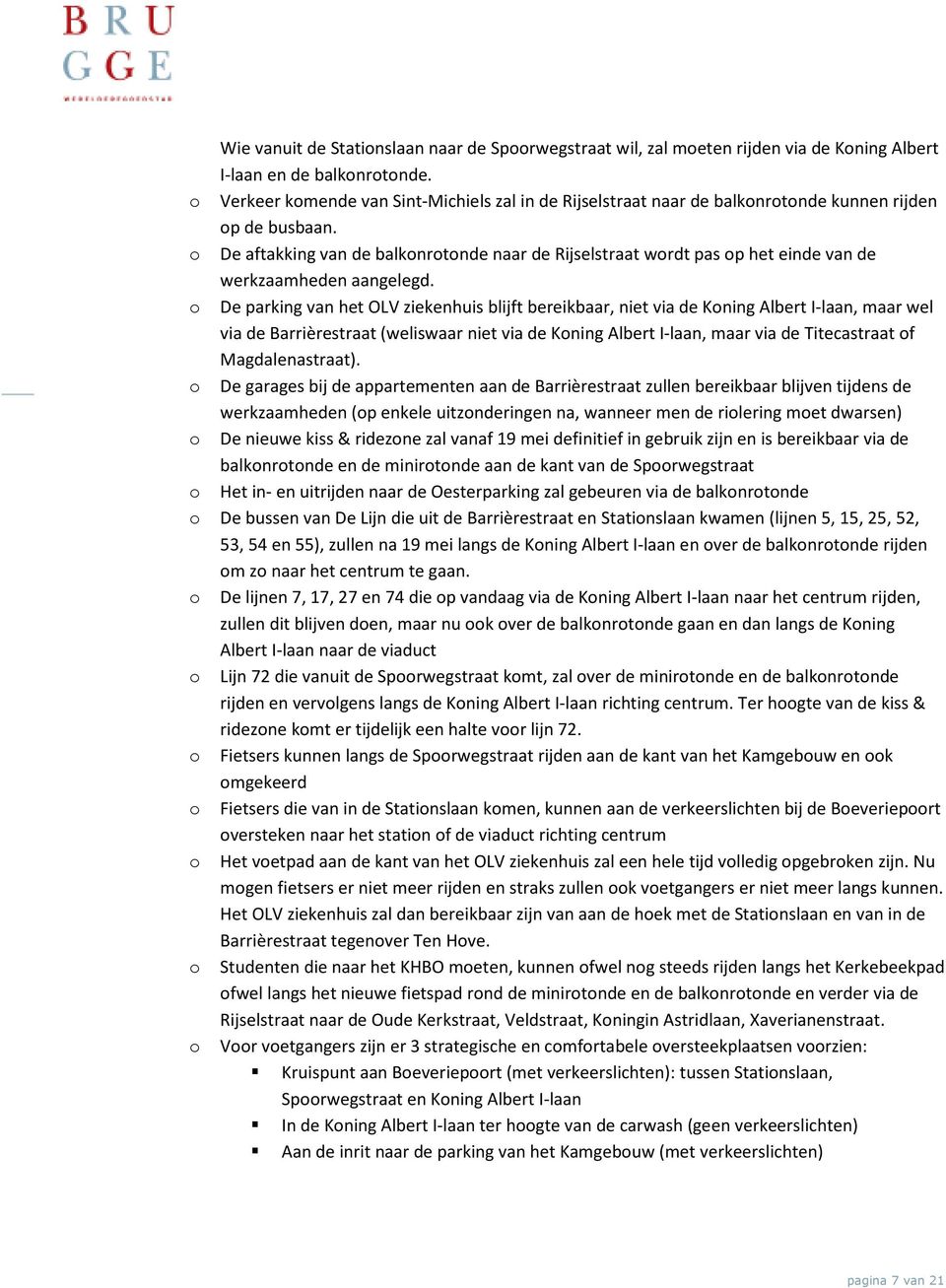 o De aftakking van de balkonrotonde naar de Rijselstraat wordt pas op het einde van de werkzaamheden aangelegd.