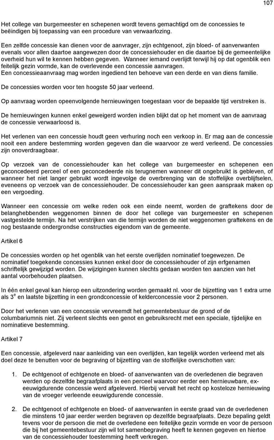 overheid hun wil te kennen hebben gegeven. Wanneer iemand overlijdt terwijl hij op dat ogenblik een feitelijk gezin vormde, kan de overlevende een concessie aanvragen.