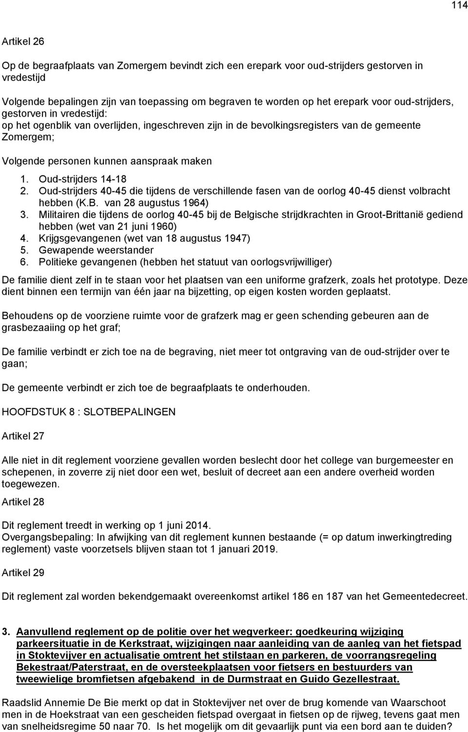 Oud-strijders 14-18 2. Oud-strijders 40-45 die tijdens de verschillende fasen van de oorlog 40-45 dienst volbracht hebben (K.B. van 28 augustus 1964) 3.