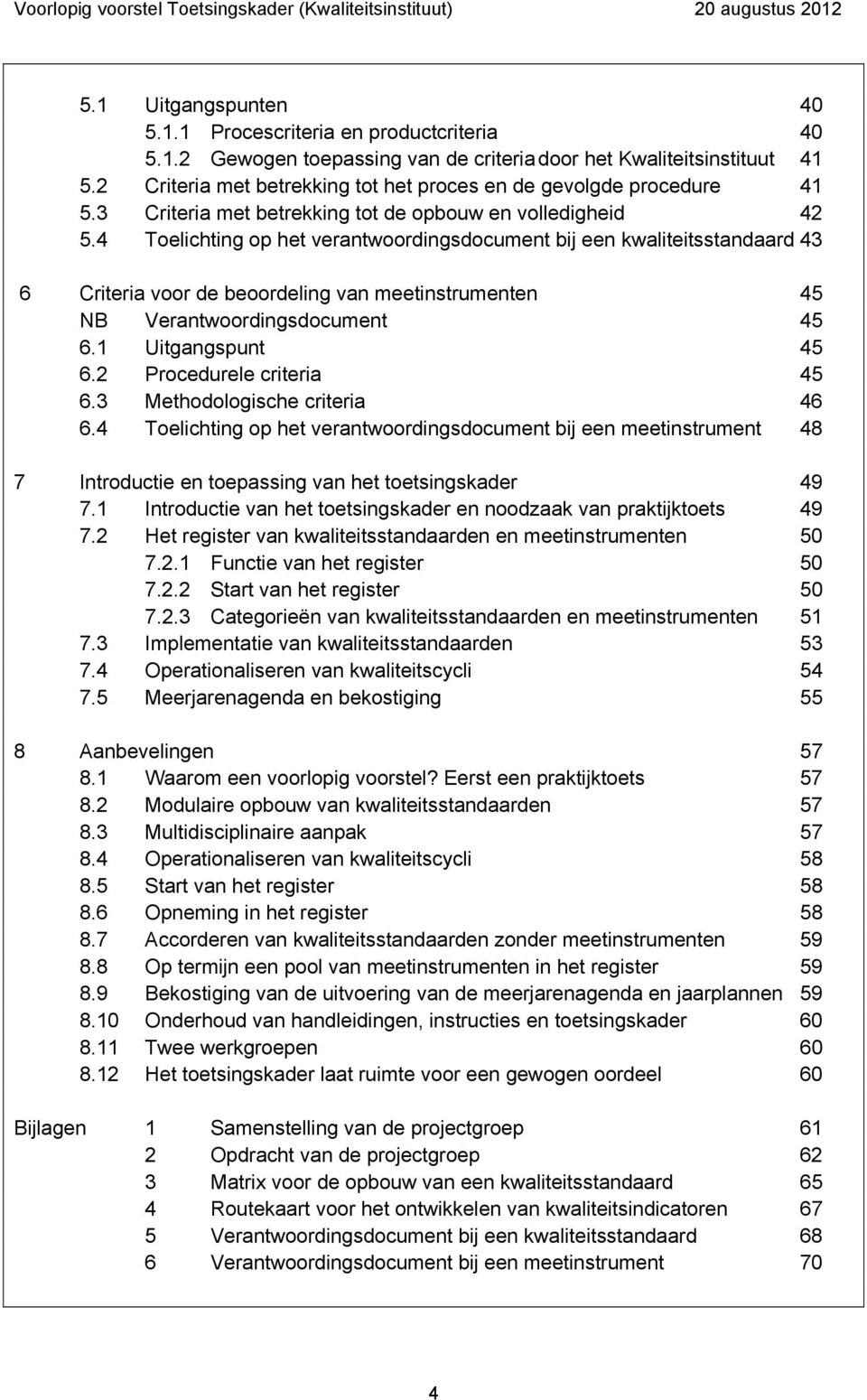 4 Toelichting op het verantwoordingsdocument bij een kwaliteitsstandaard 43 6 Criteria voor de beoordeling van meetinstrumenten 45 NB Verantwoordingsdocument 45 6.1 Uitgangspunt 45 6.