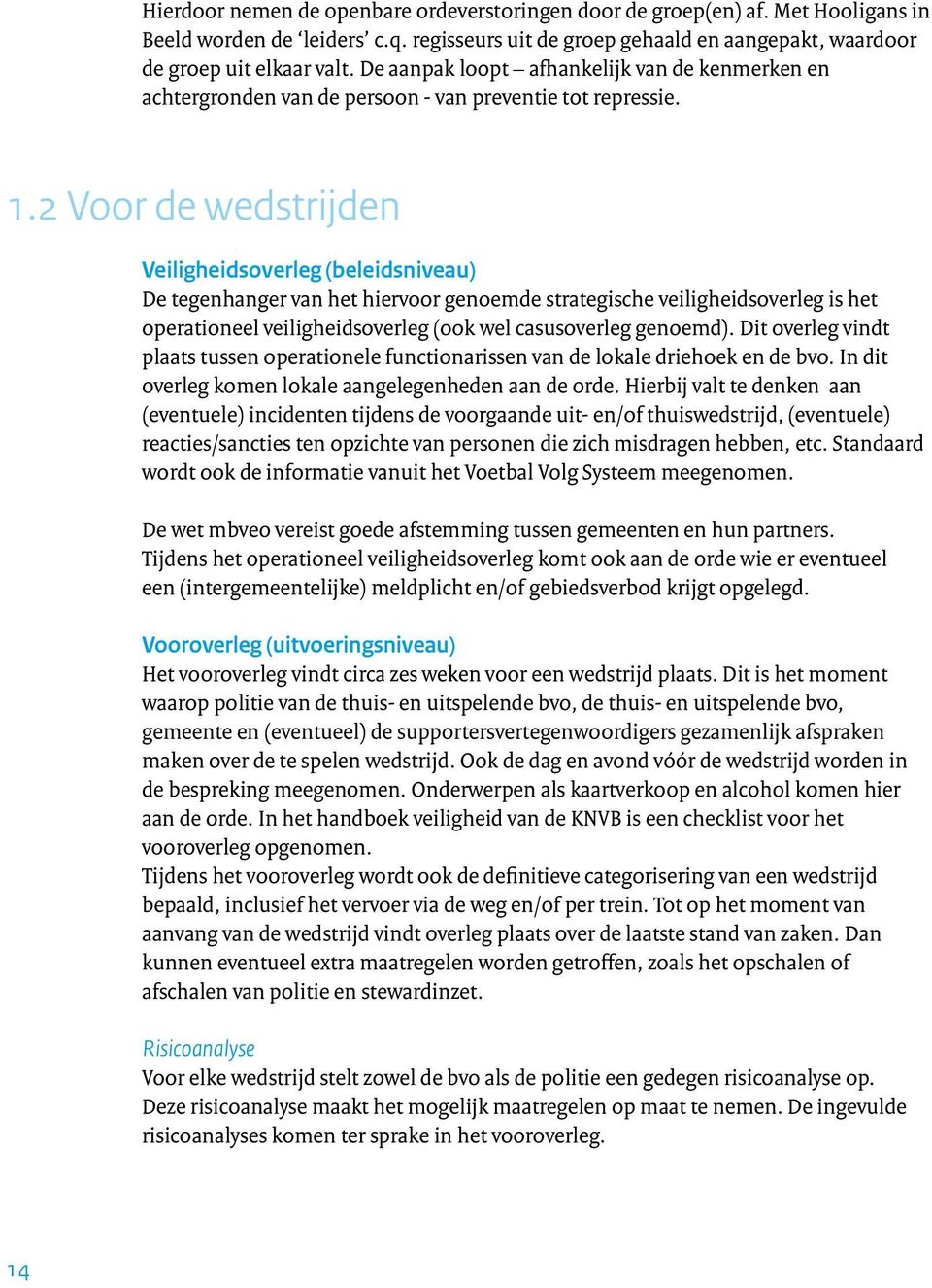 2 Voor de wedstrijden Veiligheidsoverleg (beleidsniveau) De tegenhanger van het hiervoor genoemde strategische veiligheidsoverleg is het operationeel veiligheidsoverleg (ook wel casusoverleg genoemd).