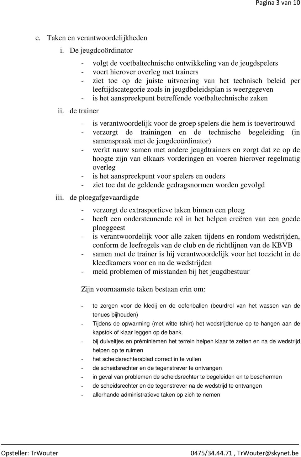 in jeugdbeleidsplan is weergegeven - is het aanspreekpunt betreffende voetbaltechnische zaken - is verantwoordelijk voor de groep spelers die hem is toevertrouwd - verzorgt de trainingen en de