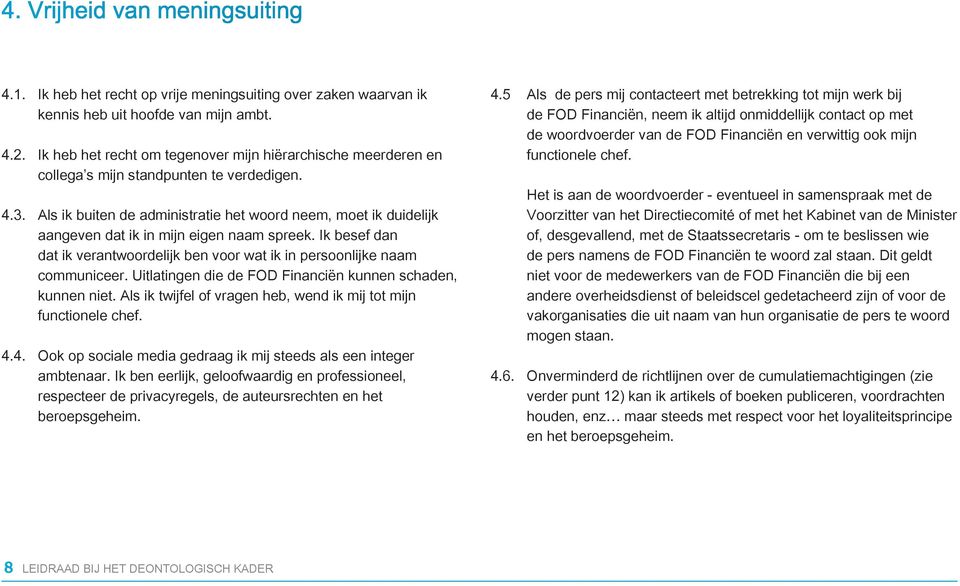 Als ik buiten de administratie het woord neem, moet ik duidelijk aangeven dat ik in mijn eigen naam spreek. Ik besef dan dat ik verantwoordelijk ben voor wat ik in persoonlijke naam communiceer.