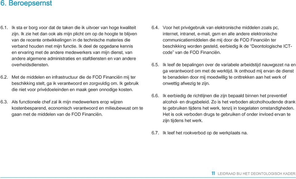 Ik deel de opgedane kennis en ervaring met de andere medewerkers van mijn dienst, van andere algemene administraties en stafdiensten en van andere overheidsdiensten. 6.2.