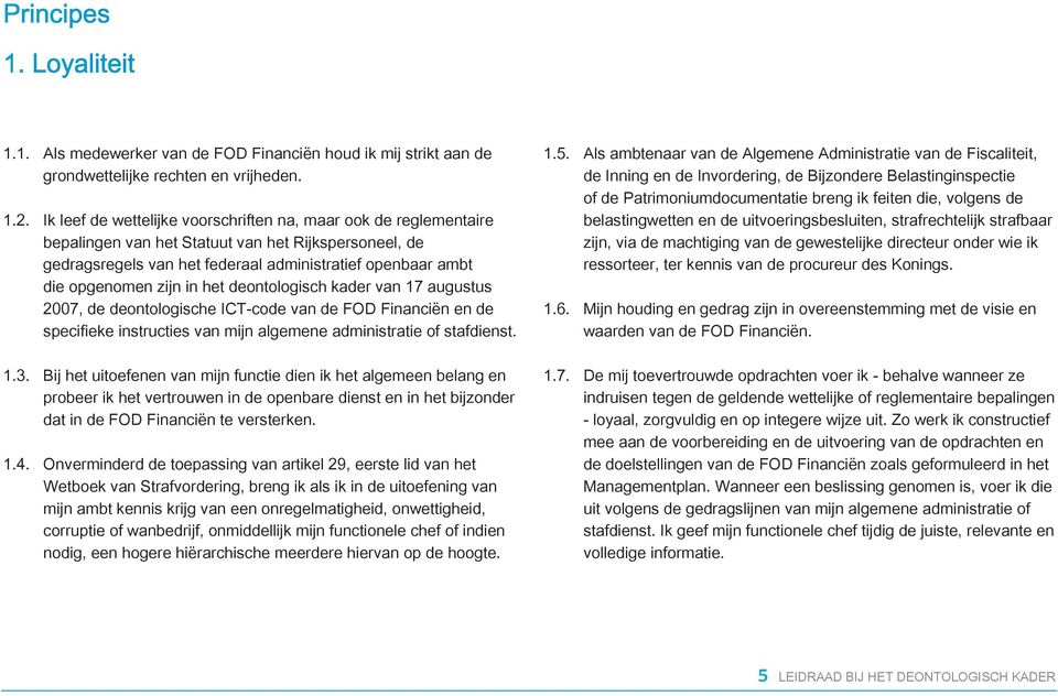 in het deontologisch kader van 17 augustus 2007, de deontologische ICT-code van de FOD Financiën en de specifieke instructies van mijn algemene administratie of stafdienst. 1.3.