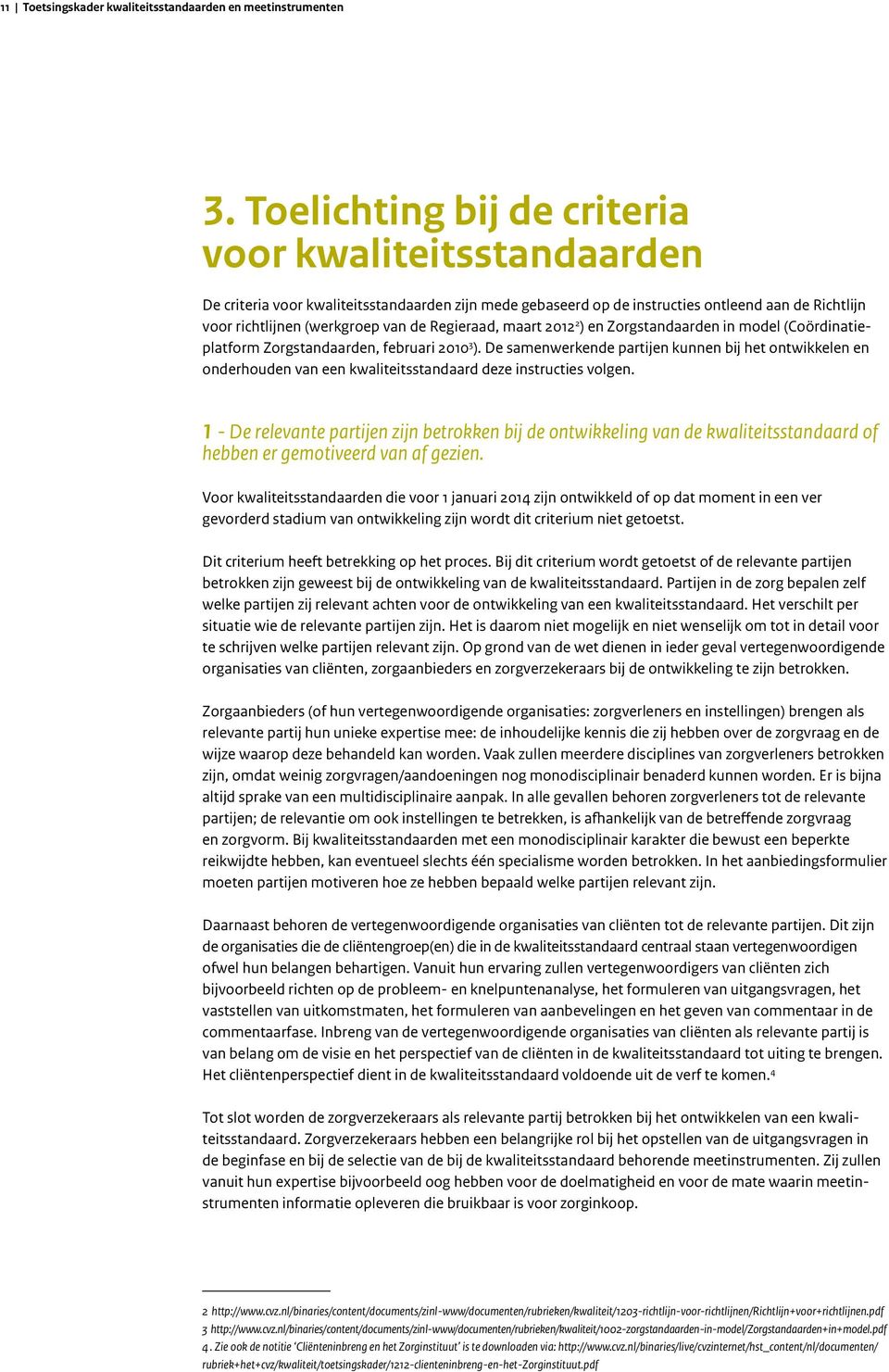 Regieraad, maart 2012 2 ) en Zorgstandaarden in model (Coördinatieplatform Zorgstandaarden, februari 2010 3 ).