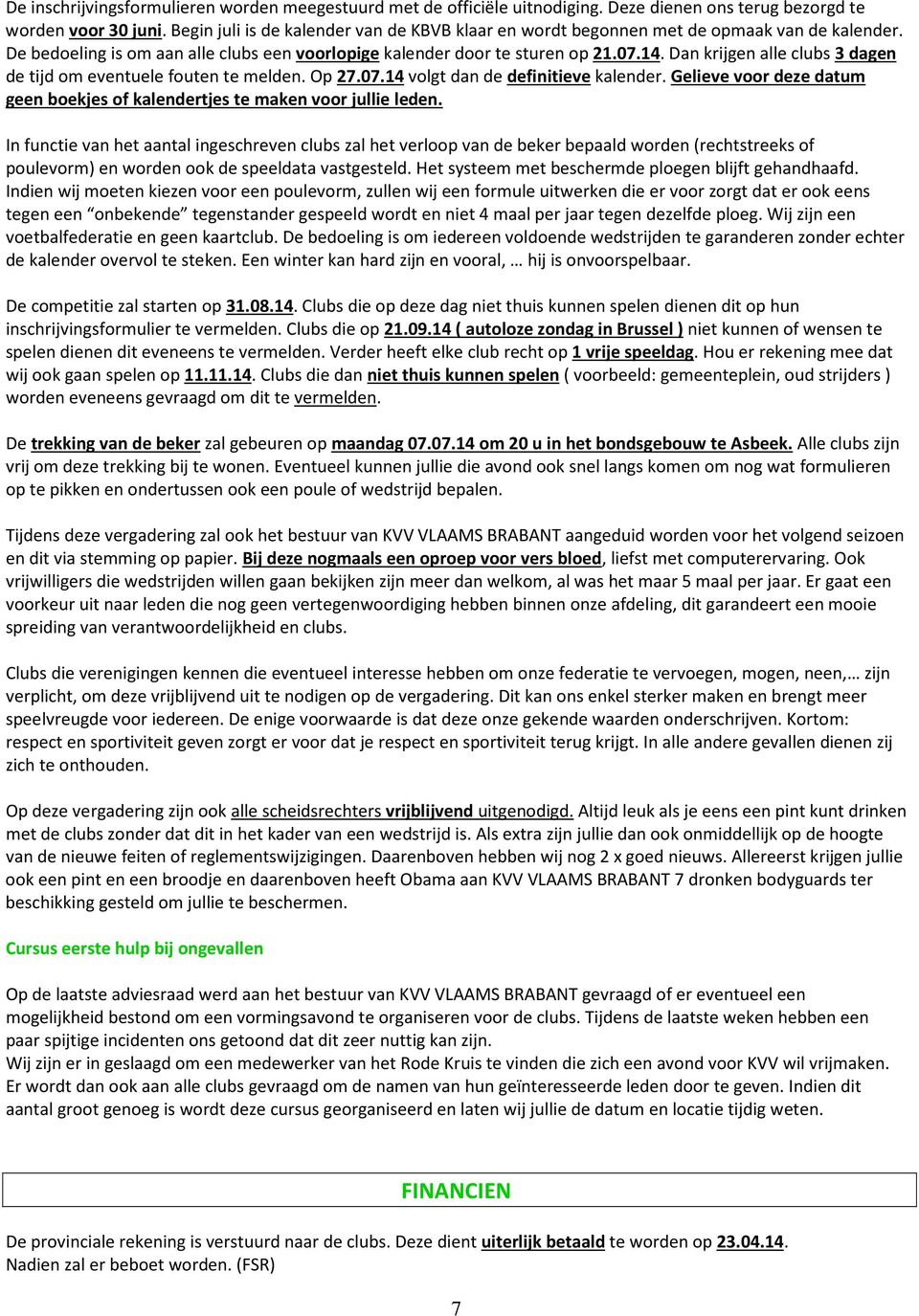 Dan krijgen alle clubs 3 dagen de tijd om eventuele fouten te melden. Op 27.07.14 volgt dan de definitieve kalender. Gelieve voor deze datum geen boekjes of kalendertjes te maken voor jullie leden.