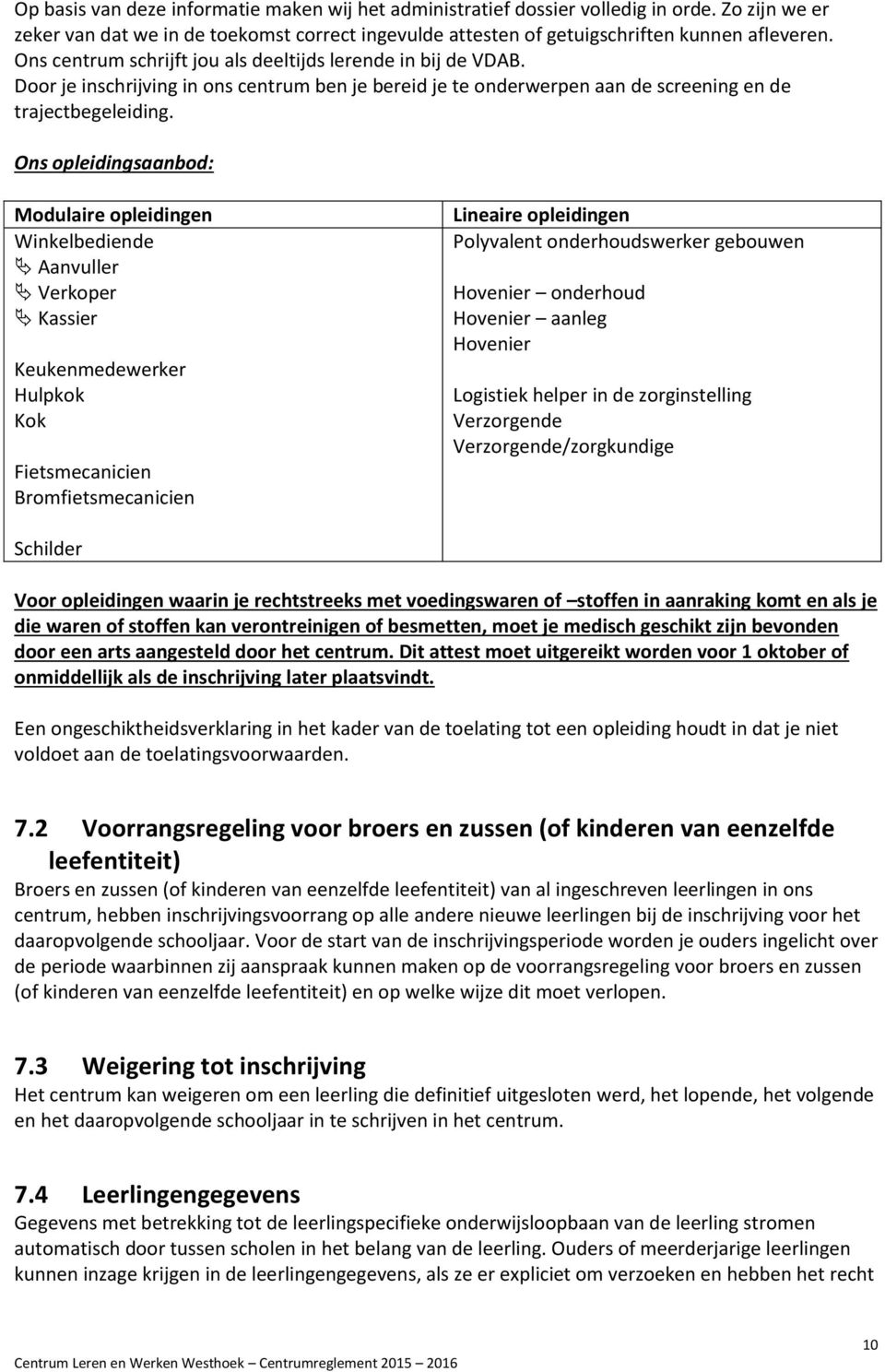 Ons opleidingsaanbod: Modulaire opleidingen Winkelbediende Aanvuller Verkoper Kassier Keukenmedewerker Hulpkok Kok Fietsmecanicien Bromfietsmecanicien Lineaire opleidingen Polyvalent onderhoudswerker