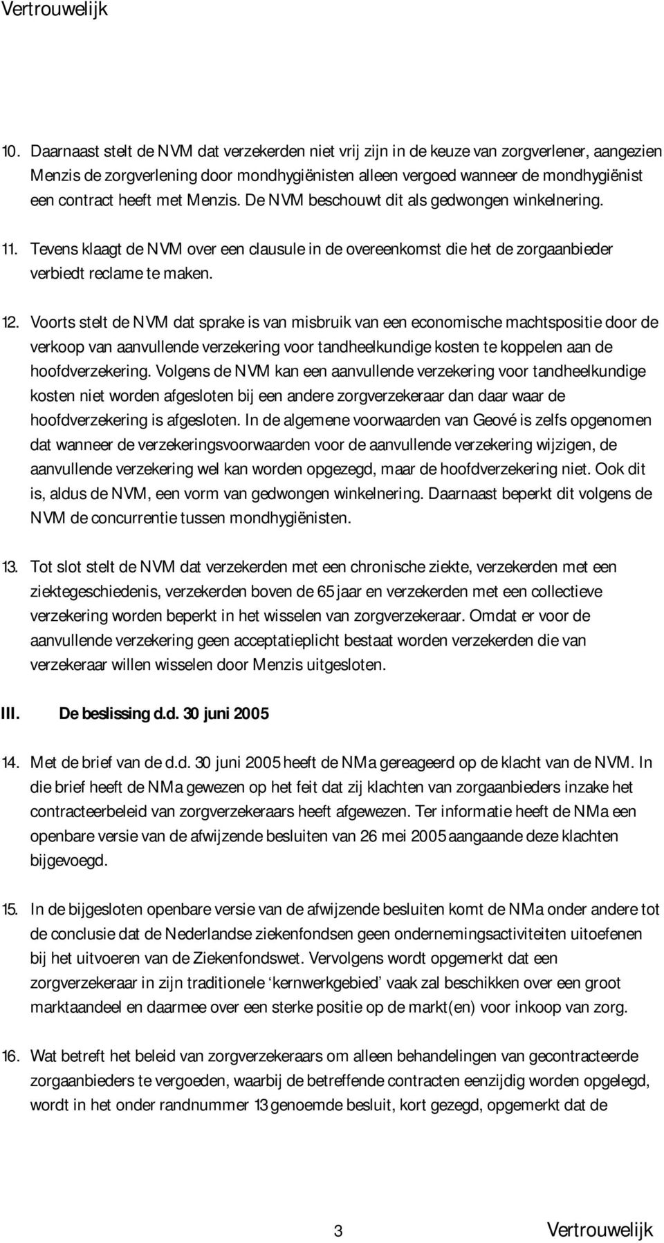 Voorts stelt de NVM dat sprake is van misbruik van een economische machtspositie door de verkoop van aanvullende verzekering voor tandheelkundige kosten te koppelen aan de hoofdverzekering.