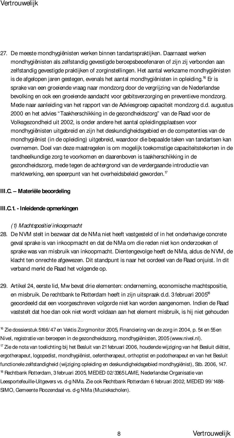 Het aantal werkzame mondhygiënisten is de afgelopen jaren gestegen, evenals het aantal mondhygiënisten in opleiding.