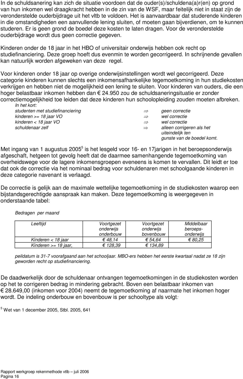 Het is aanvaardbaar dat studerende kinderen in die omstandigheden een aanvullende lening sluiten, of moeten gaan bijverdienen, om te kunnen studeren.