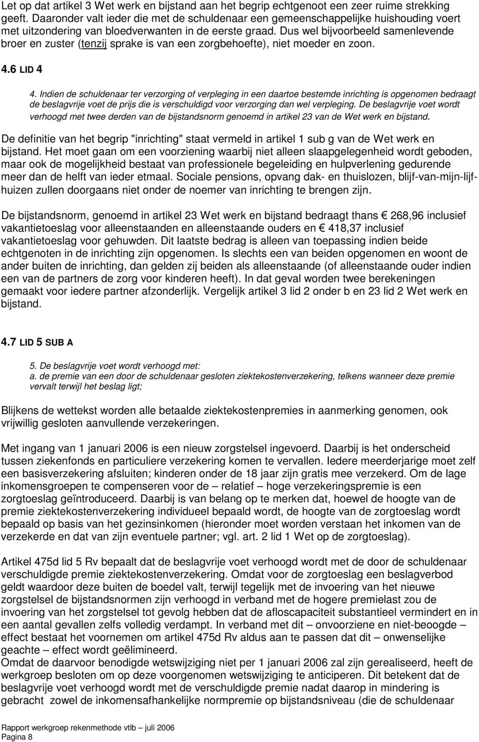 Dus wel bijvoorbeeld samenlevende broer en zuster (tenzij sprake is van een zorgbehoefte), niet moeder en zoon. 4.6 LID 4 4.