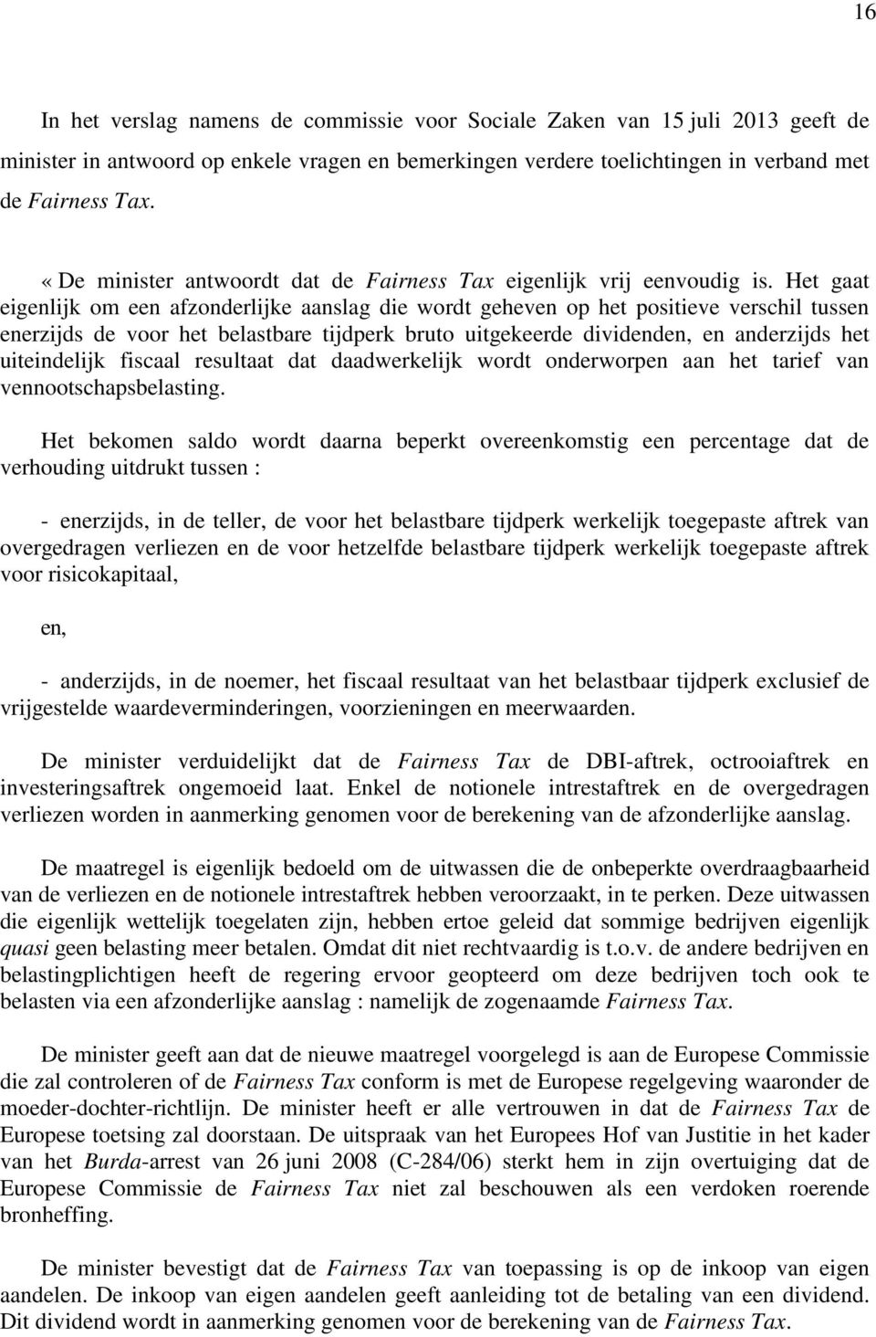 Het gaat eigenlijk om een afzonderlijke aanslag die wordt geheven op het positieve verschil tussen enerzijds de voor het belastbare tijdperk bruto uitgekeerde dividenden, en anderzijds het