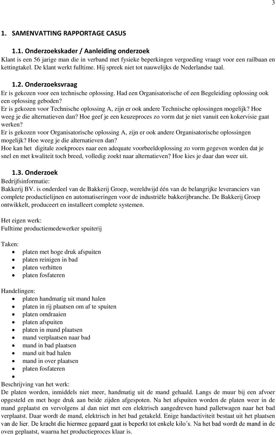 Had een Organisatorische of een Begeleiding oplossing ook een oplossing geboden? Er is gekozen voor Technische oplossing A, zijn er ook andere Technische oplossingen mogelijk?