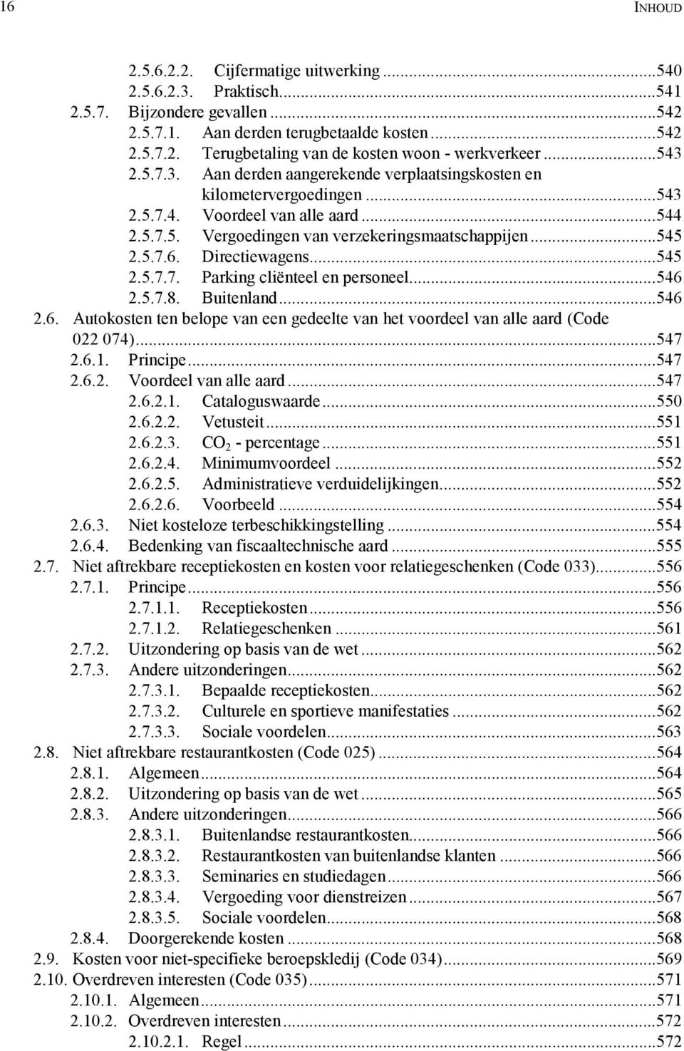 Directiewagens...545 2.5.7.7. Parking cliënteel en personeel...546 2.5.7.8. Buitenland...546 2.6. Autokosten ten belope van een gedeelte van het voordeel van alle aard (Code 022 074)...547 2.6.1.