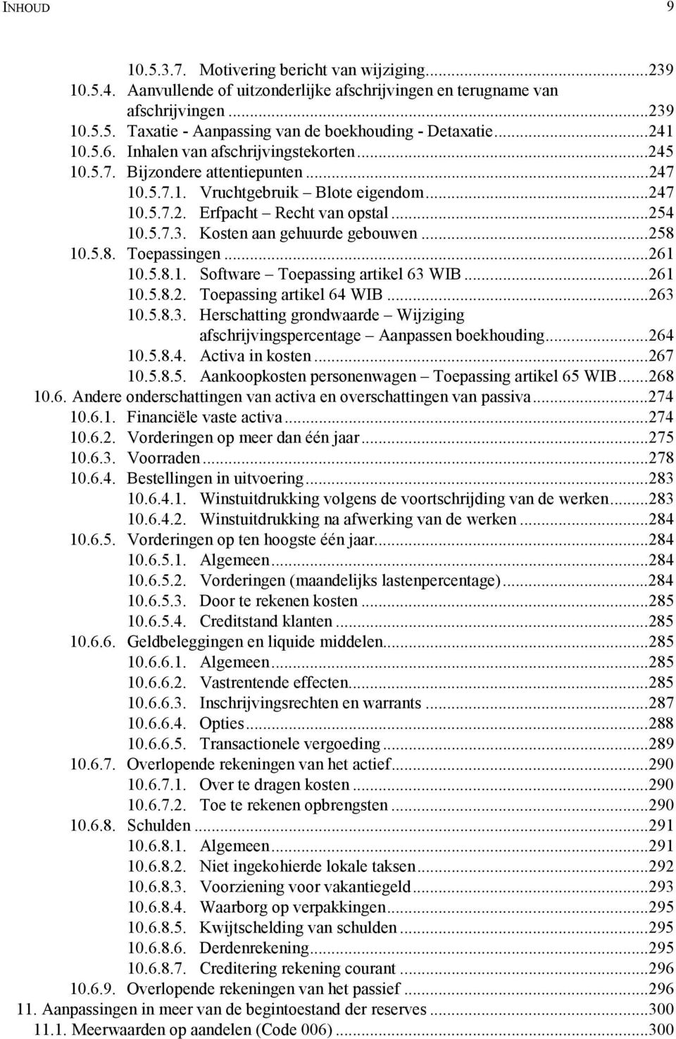 Kosten aan gehuurde gebouwen...258 10.5.8. Toepassingen...261 10.5.8.1. Software Toepassing artikel 63 WIB...261 10.5.8.2. Toepassing artikel 64 WIB...263 10.5.8.3. Herschatting grondwaarde Wijziging afschrijvingspercentage Aanpassen boekhouding.