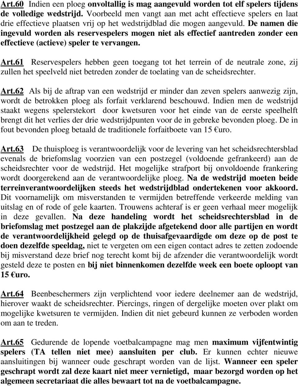 De namen die ingevuld worden als reservespelers mogen niet als effectief aantreden zonder een effectieve (actieve) speler te vervangen. Art.