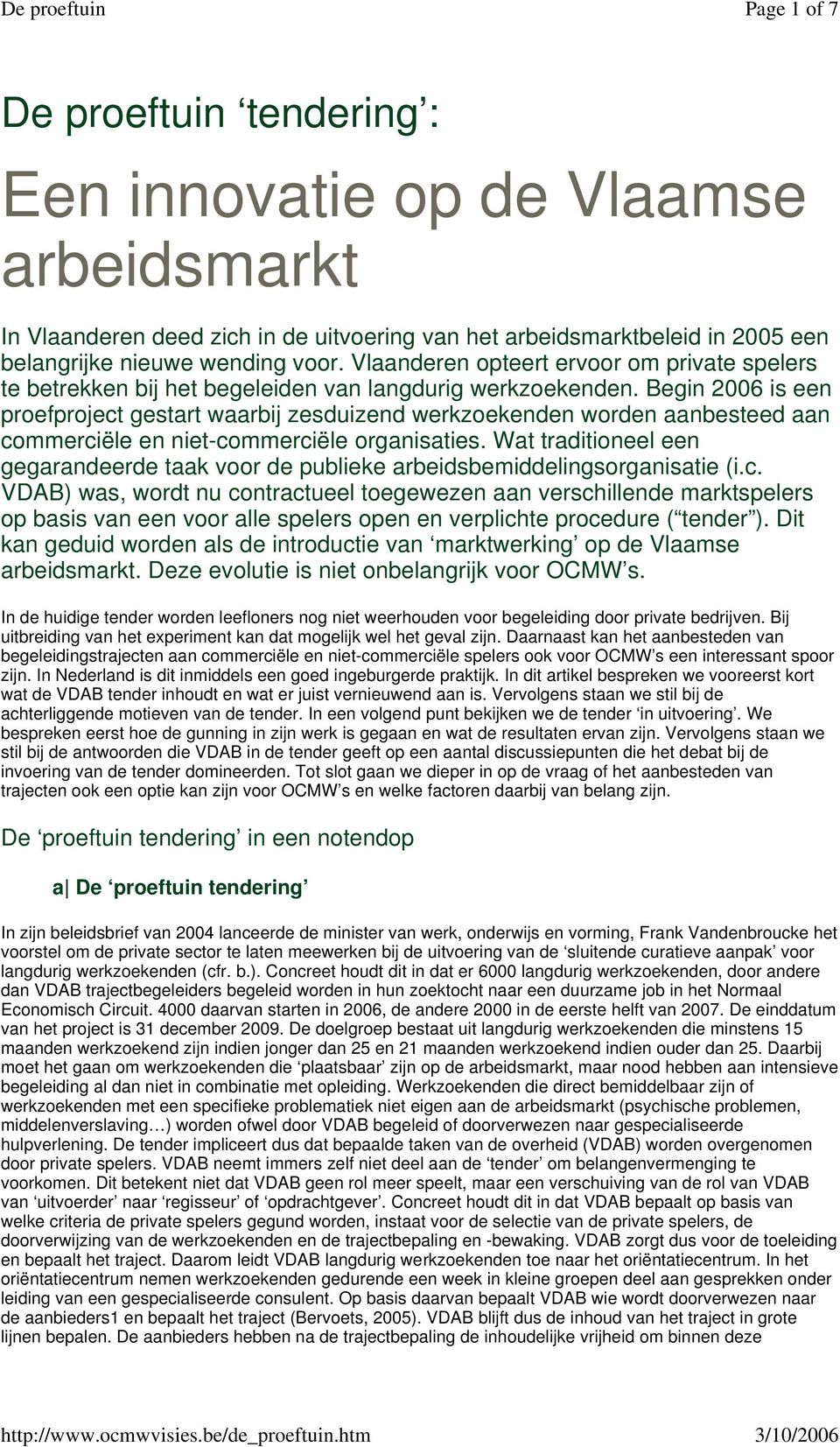 Begin 2006 is een proefproject gestart waarbij zesduizend werkzoekenden worden aanbesteed aan commerciële en niet-commerciële organisaties.